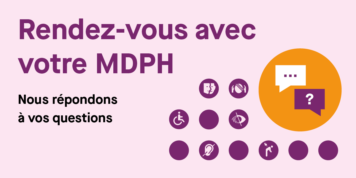 Rendez-vous avec votre MDPH. Nous répondons à vos questions